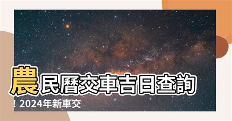 農曆 交車吉日|2024交車吉日,113年牽車交車好日子